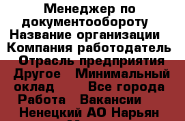 Менеджер по документообороту › Название организации ­ Компания-работодатель › Отрасль предприятия ­ Другое › Минимальный оклад ­ 1 - Все города Работа » Вакансии   . Ненецкий АО,Нарьян-Мар г.